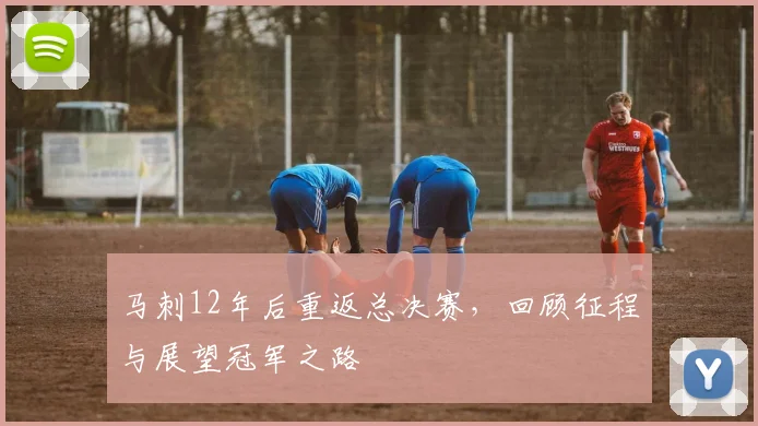 马刺12年后重返总决赛,回顾征程与展望冠军之路