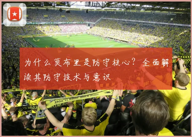 为什么莫布里是防守核心？全面解读其防守技术与意识