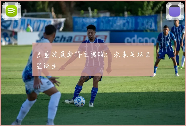 金童奖最新得主揭晓：未来足坛巨星诞生